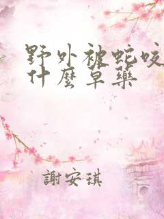 野外被蛇咬伤用什么草药