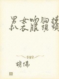 男女吻胸摸下面扒衣服视频