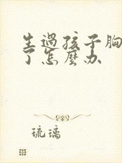 生过孩子胸变平了怎么办