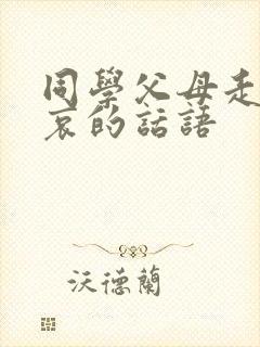 同学父母走了节哀的话语