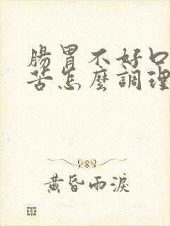 肠胃不好口干口苦怎么调理