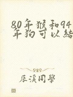 80年猴和94年狗可以结婚吗