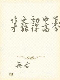 作文初中怎么写才能得高分