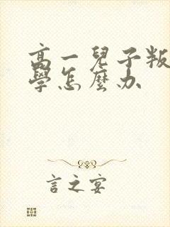 高一儿子叛逆厌学怎么办