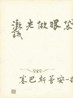 激光做眼袋多少钱