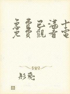 免费已满十八岁免费观看电视剧不用