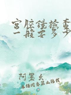 宫腔镜检查价格一般要多少钱