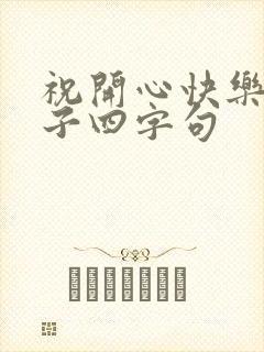 祝开心快乐的句子四字句