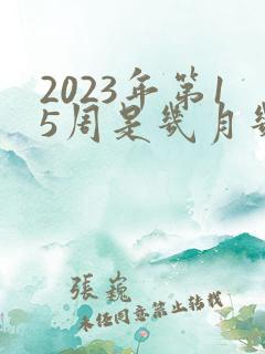 2023年第15周是几月几号