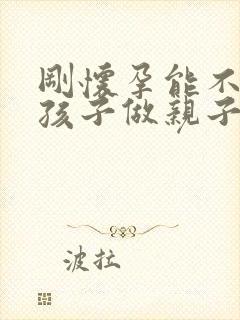 刚怀孕能不能给孩子做亲子鉴定