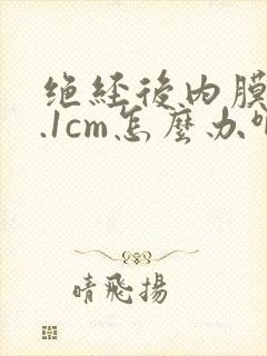 绝经后内膜厚1.1cm怎么办啊