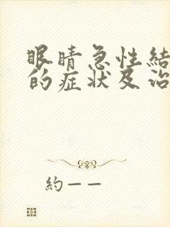 眼睛急性结膜炎的症状及治疗方法