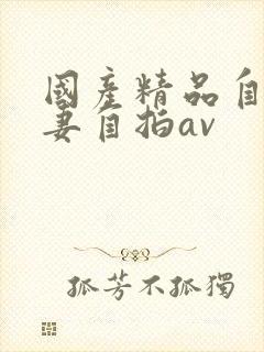 国产精品自拍夫妻自拍av