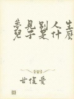 梦见别人生了个儿子是什么预兆