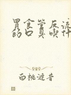 胃食管反流引起的口臭吃什么药