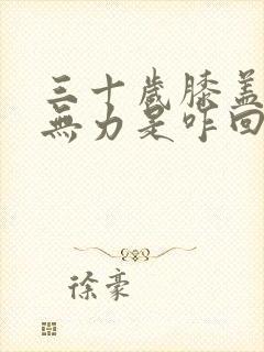 三十岁膝盖酸软无力是咋回事