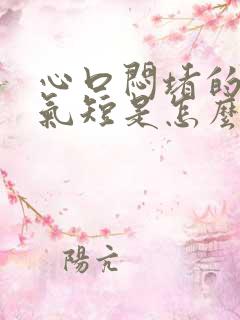 心口闷堵的慌有气短是怎么回事