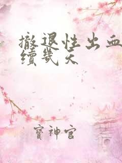 撤退性出血会持续几天