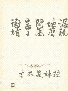 卫生间地漏管道堵了怎么疏通