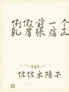 例假前一个星期乳房胀痛正常吗