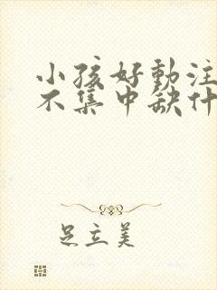 小孩好动注意力不集中缺什么微量元素