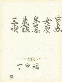 三岁半女宝不爱吃饭怎么办