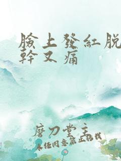 脸上发红脱皮又干又痛