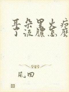 耳朵里火疖子破了流脓怎么办