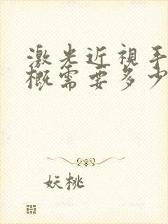 激光近视手术大概需要多少费用