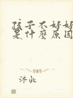 孩子不好好吃饭是什么原因