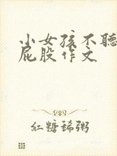 小女孩不听话打屁股作文