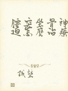 腰突坐骨神经压迫怎么治疗