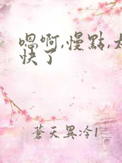 嗯啊,慢点,太快了