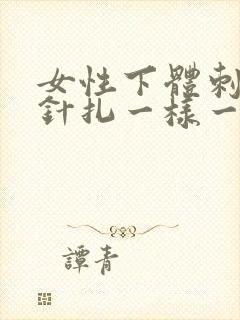 女性下体刺痛像针扎一样一阵一阵的疼