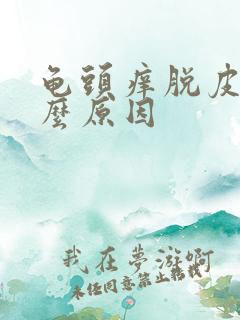 龟头痒脱皮是什么原因