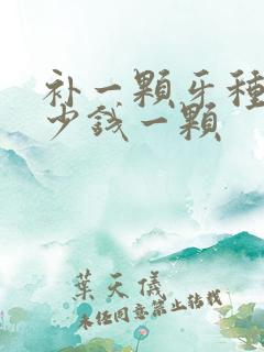 补一颗牙种牙多少钱一颗