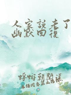 人家说老了怎么幽默回复