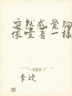 突然感觉胸口堵像噎着一样