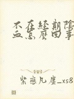 不在经期阴道有血怎么回事