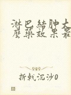 淋巴结肿大吃什么药效果最好?