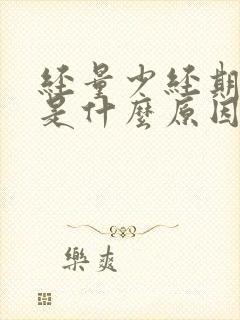 经量少经期提前是什么原因