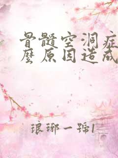 骨髓空洞症是什么原因造成的