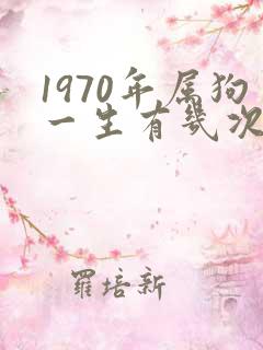 1970年属狗一生有几次婚姻