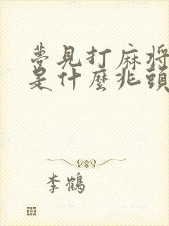 梦见打麻将输钱是什么兆头