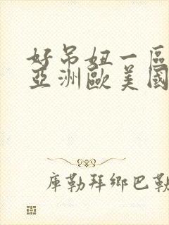 好吊妞一区二区亚洲欧美国产