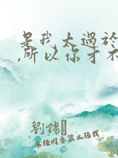 是我太过于爱你,所以你才不珍惜