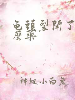 龟头裂开了用什么药