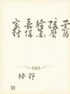 家长给孩子的一封信怎么写