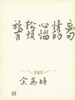 放松心情忘掉所有烦恼的句子