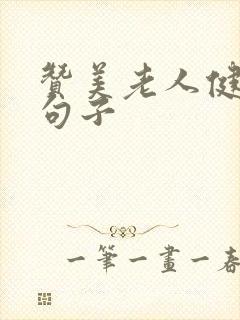 赞美老人健康的句子